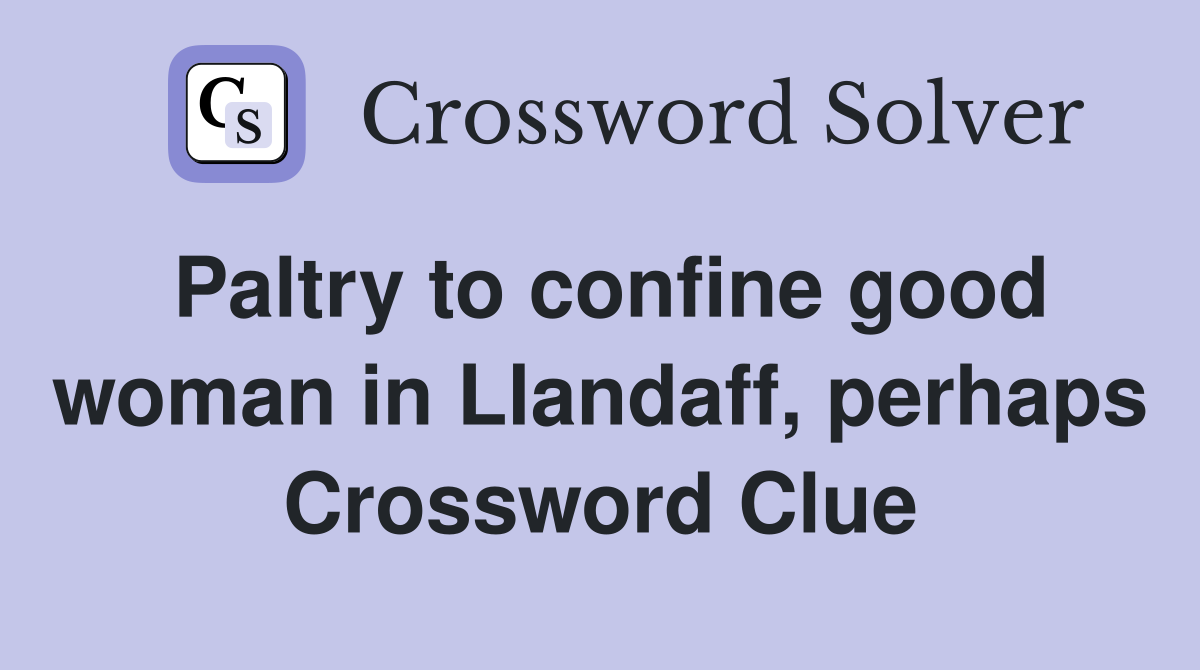 Paltry to confine good woman in Llandaff, perhaps Crossword Clue
