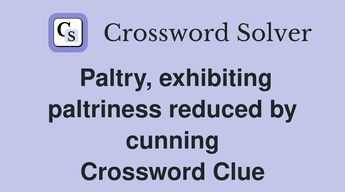 Paltry, exhibiting paltriness reduced by cunning Crossword Clue