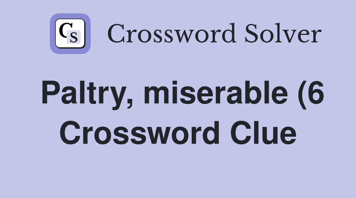 Paltry miserable (6) Crossword Clue Answers Crossword Solver Paltry miserable (6) Crossword Clue Answers Crossword Solver
