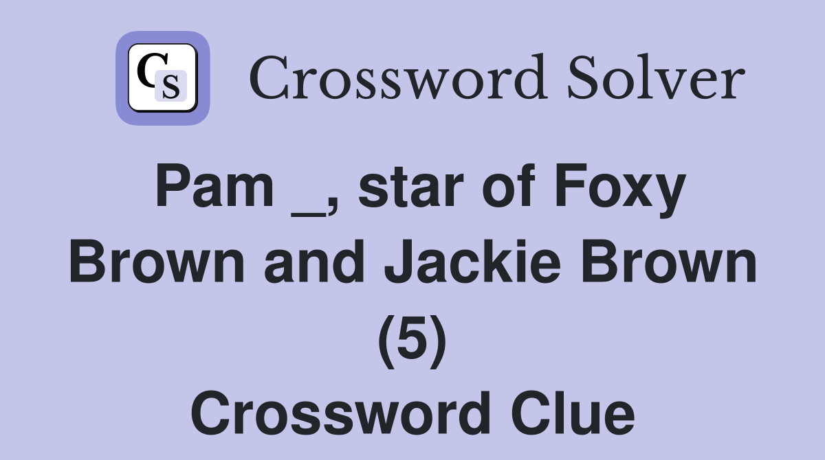 Pam _, star of Foxy Brown and Jackie Brown (5) Crossword Clue