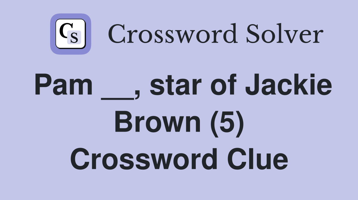 Pam __, star of Jackie Brown (5) Crossword Clue
