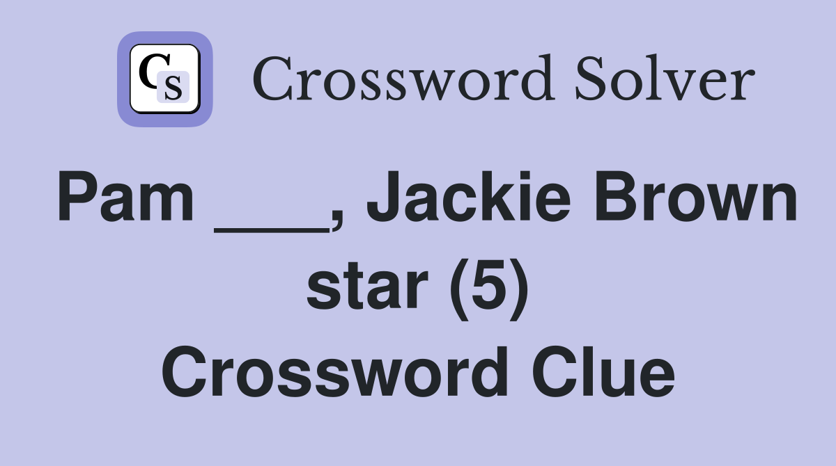 Pam ___, Jackie Brown star (5) Crossword Clue