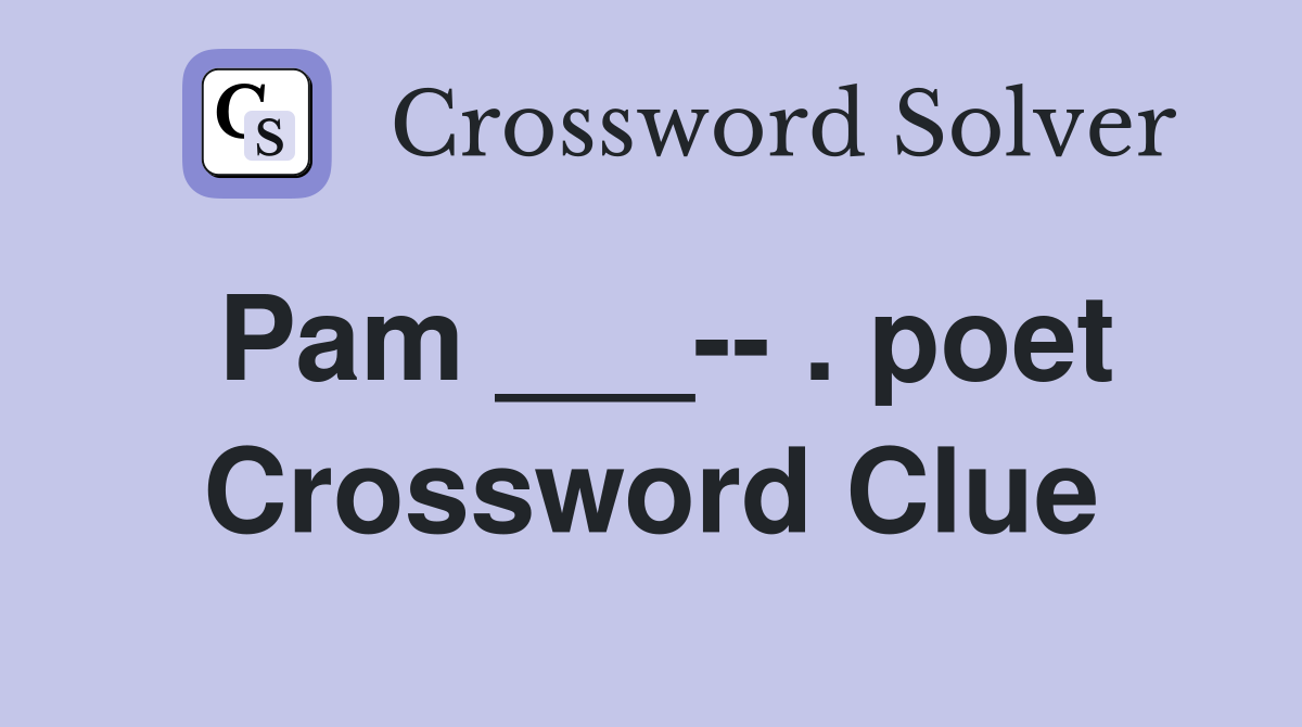 Pam ___-- . poet Crossword Clue