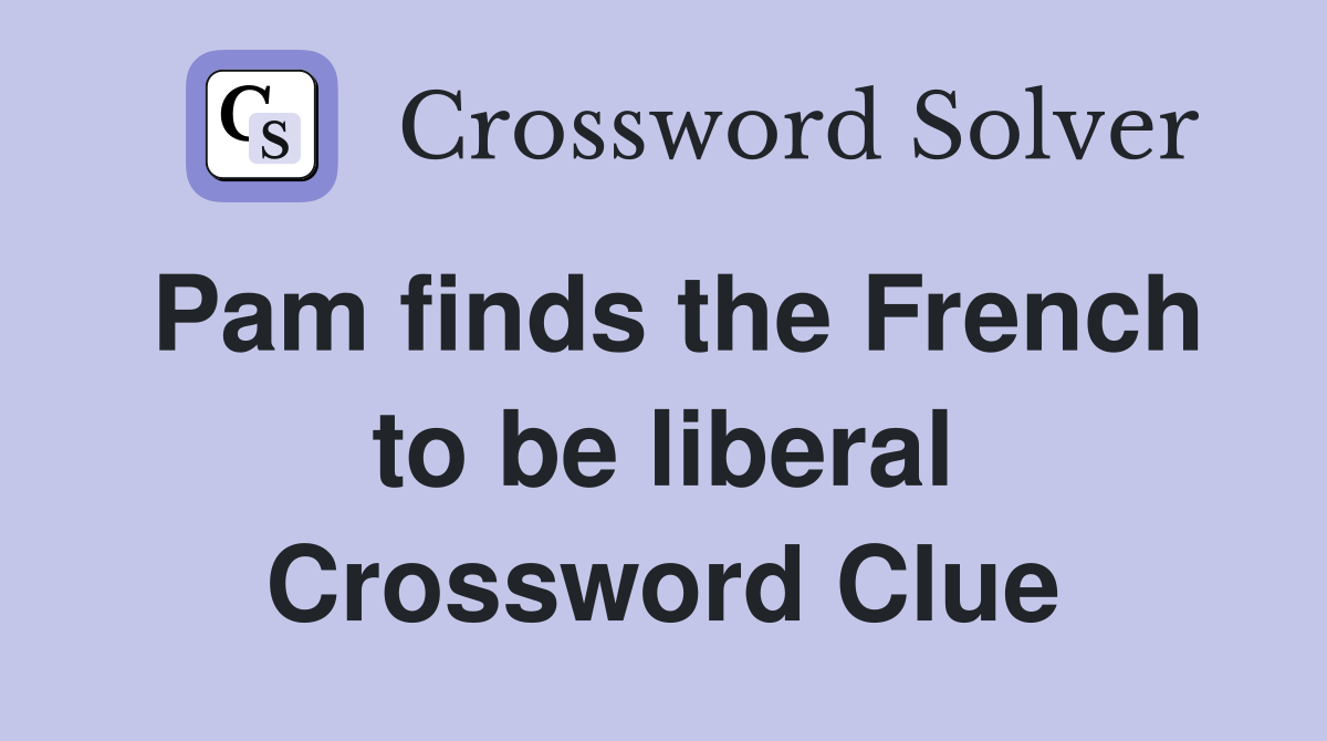 Pam finds the French to be liberal Crossword Clue