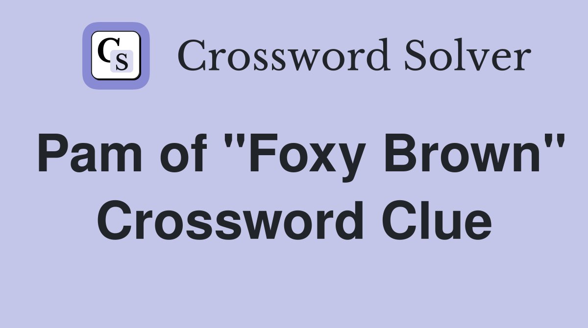 Pam of "Foxy Brown" Crossword Clue