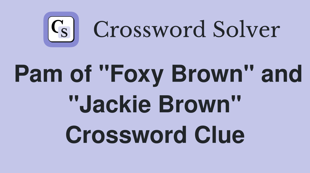 Pam of "Foxy Brown" and "Jackie Brown" Crossword Clue