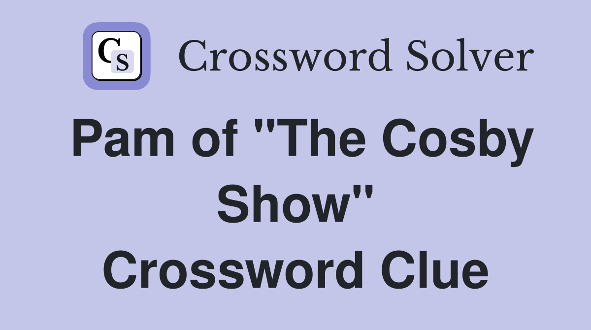 Pam of "The Cosby Show" Crossword Clue