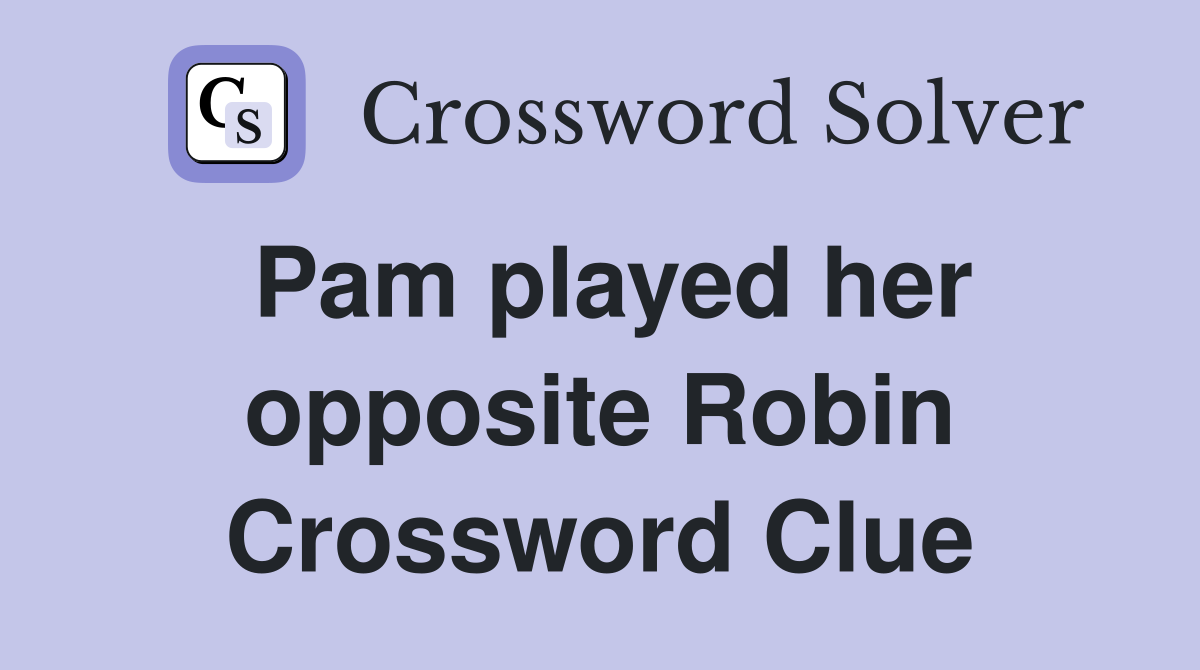 Pam played her opposite Robin Crossword Clue