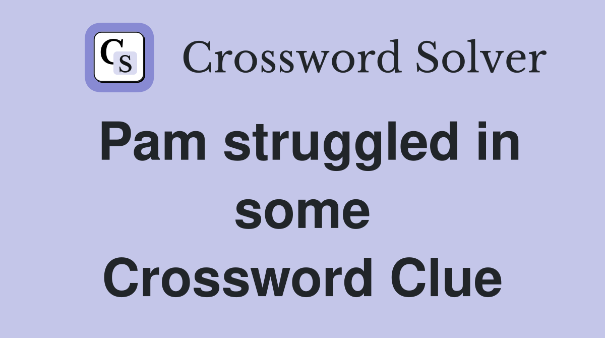 Pam struggled in some Crossword Clue