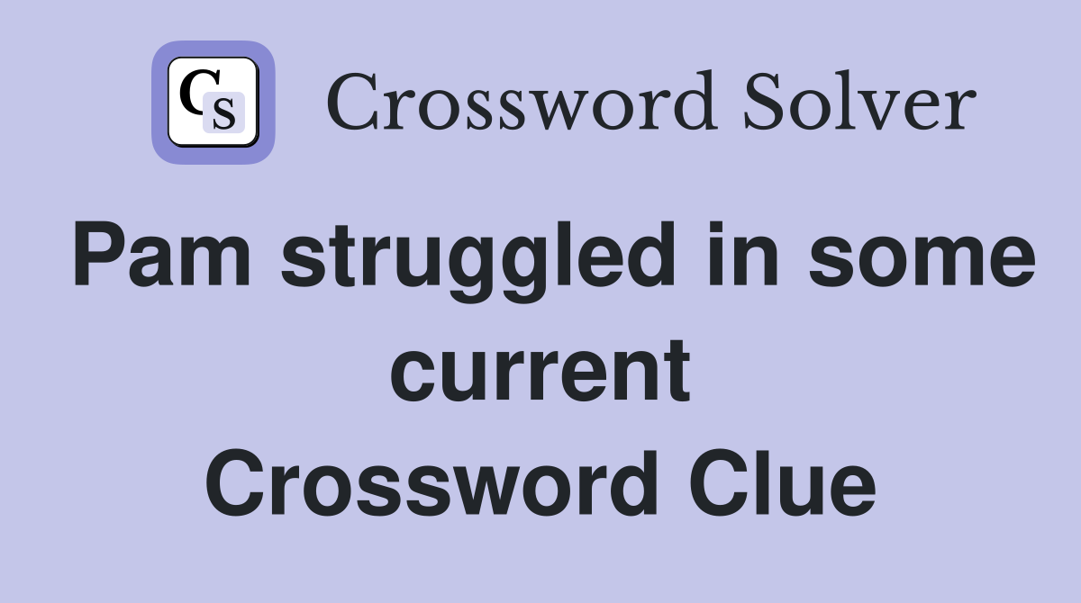 Pam struggled in some current Crossword Clue