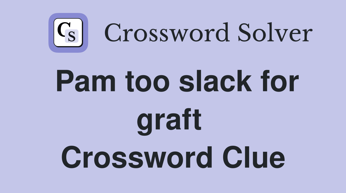 Pam too slack for graft  Crossword Clue