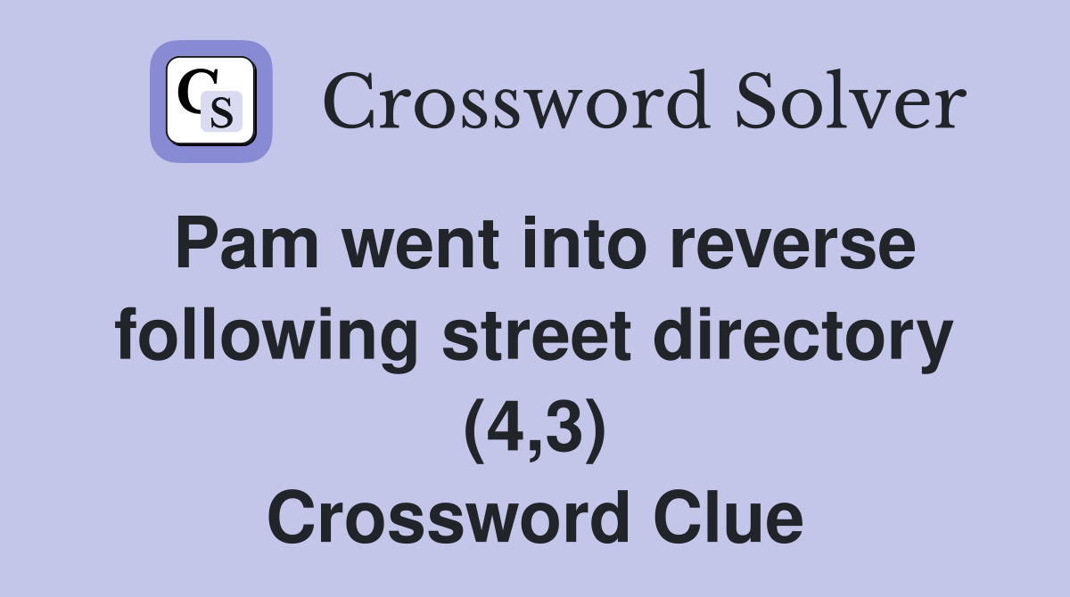 Pam went into reverse following street directory (4,3) Crossword Clue