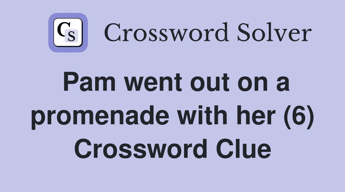 Pam went out on a promenade with her (6) Crossword Clue