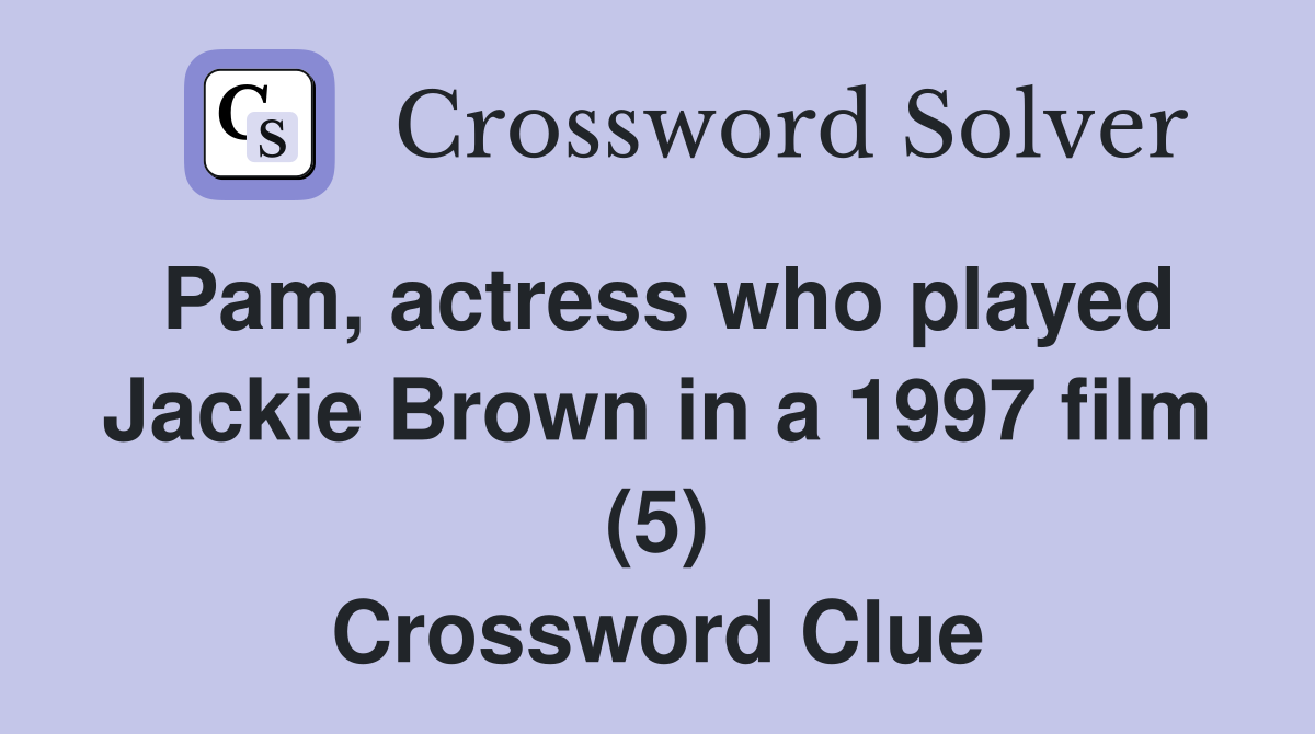 Pam, actress who played Jackie Brown in a 1997 film (5) Crossword Clue