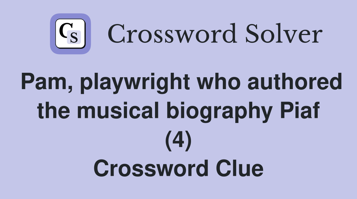 Pam, playwright who authored the musical biography Piaf (4) Crossword Clue