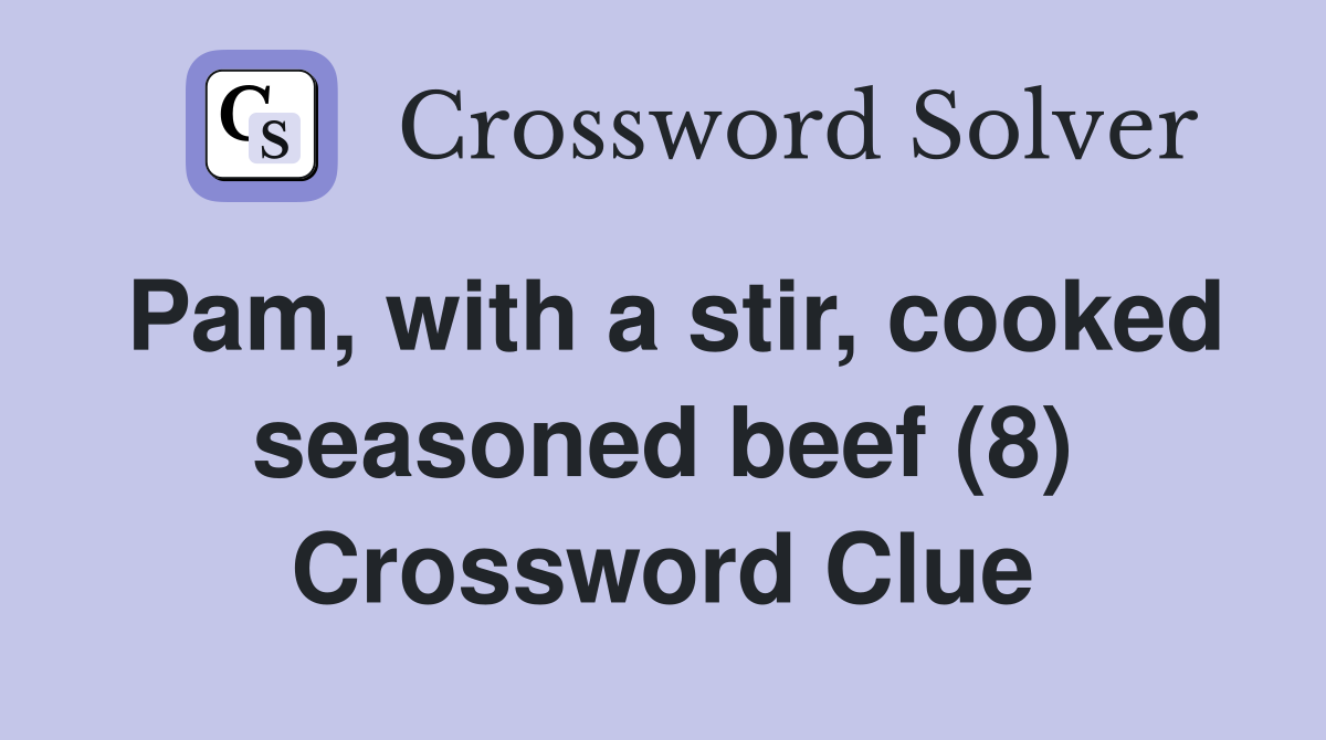 Pam, with a stir, cooked seasoned beef (8) Crossword Clue