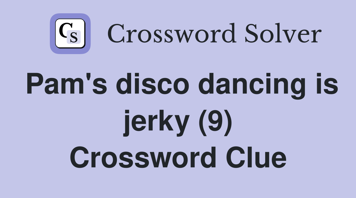 Pam's disco dancing is jerky (9) Crossword Clue