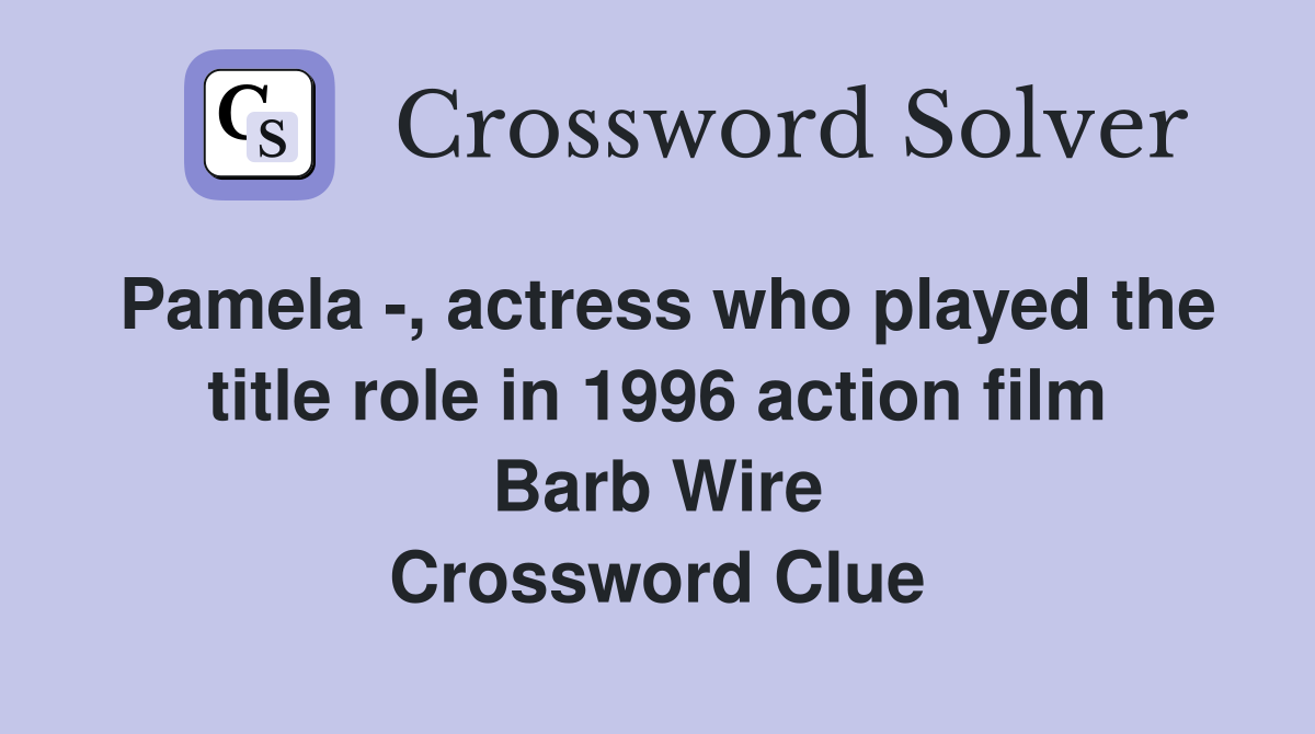 Pamela -, actress who played the title role in 1996 action film Barb Wire Crossword Clue