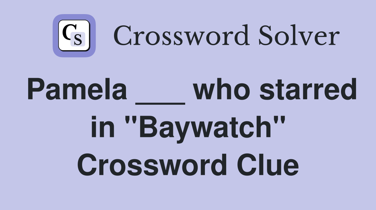 Pamela ___ who starred in "Baywatch" Crossword Clue