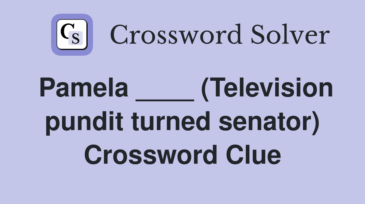 Pamela ____ (Television pundit turned senator) Crossword Clue