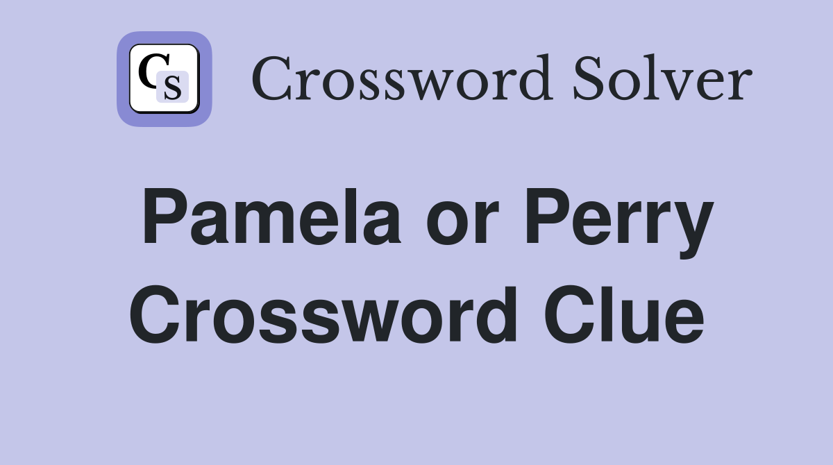 Pamela or Perry Crossword Clue