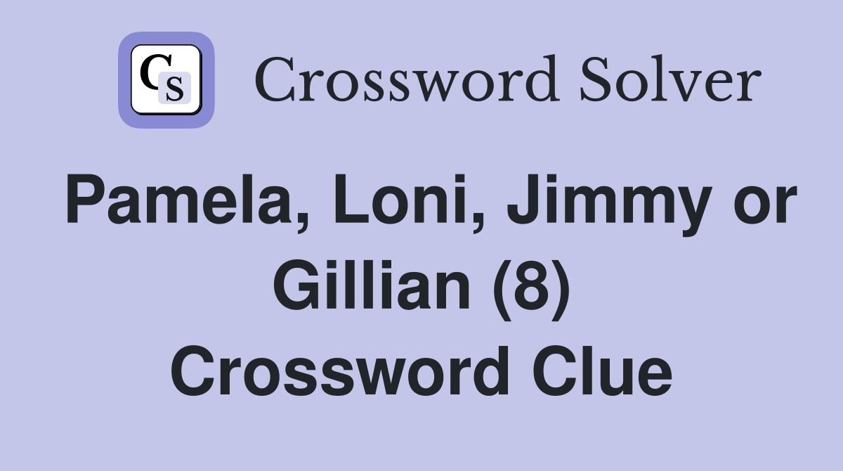 Pamela, Loni, Jimmy or Gillian (8) Crossword Clue