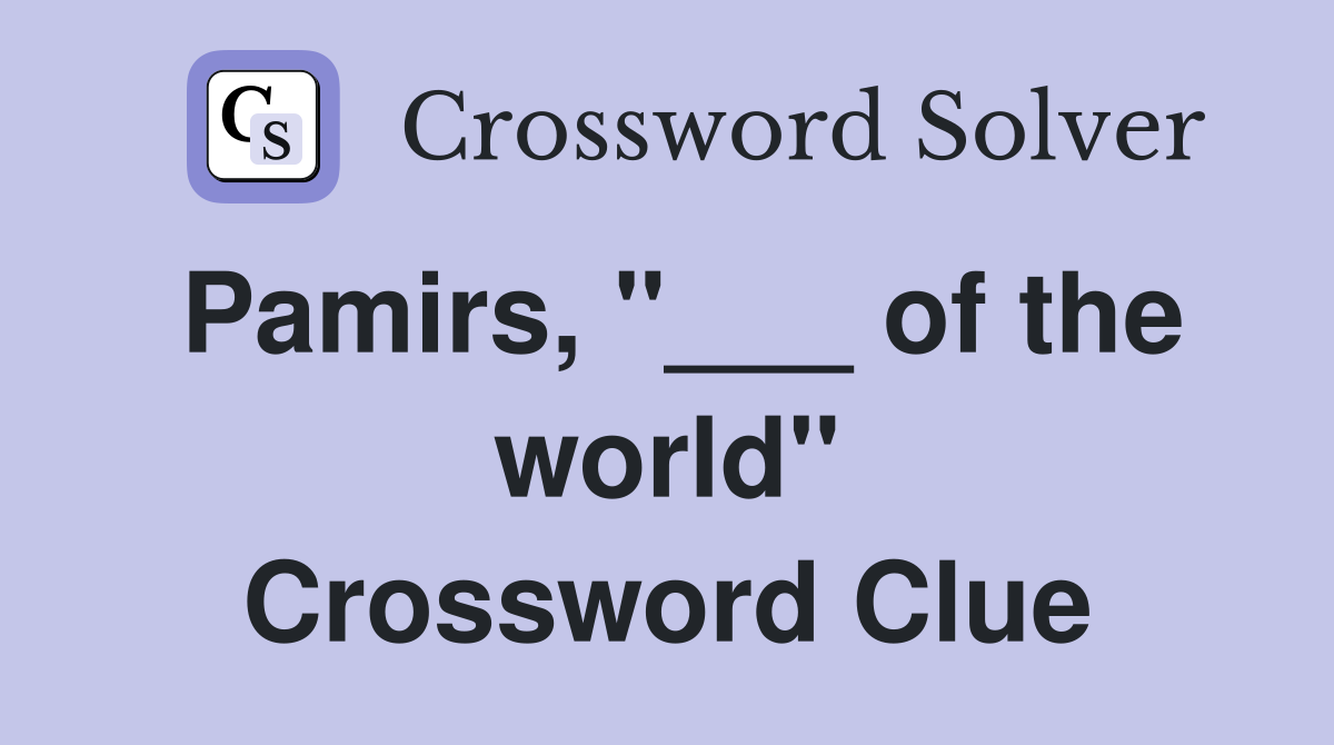 Pamirs, "___ of the world" Crossword Clue
