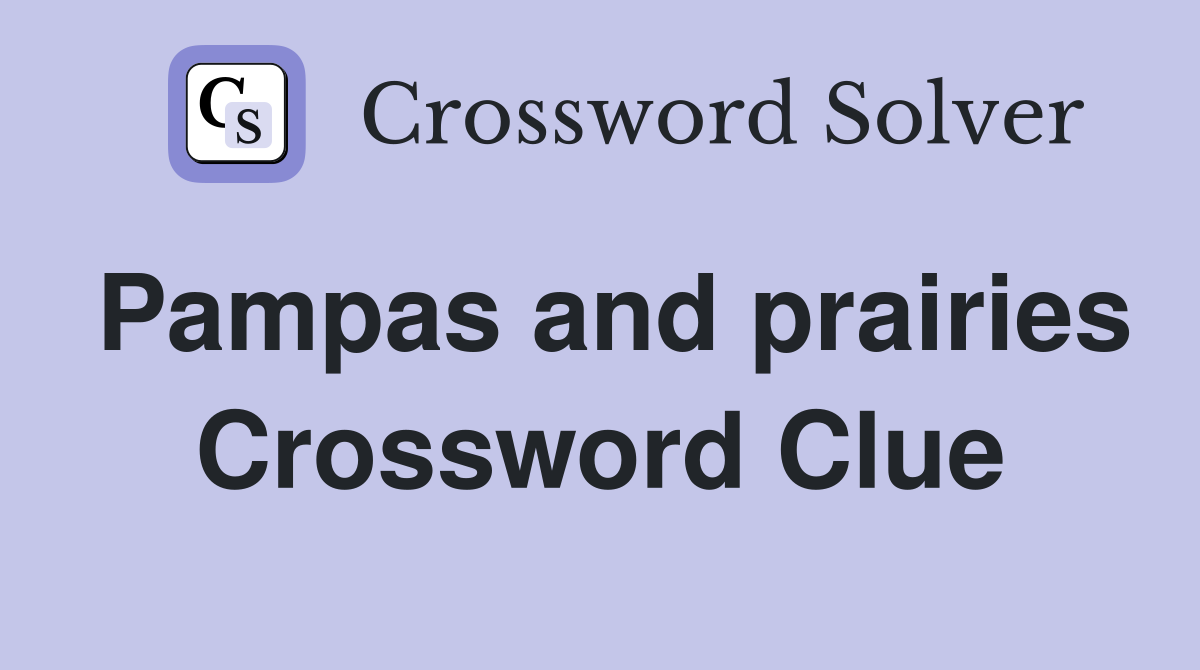 Pampas and prairies Crossword Clue