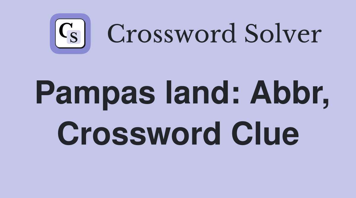 Pampas land: Abbr, Crossword Clue