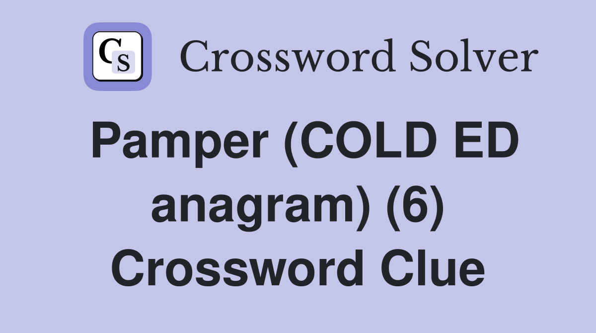 Pamper (COLD ED anagram) (6) Crossword Clue