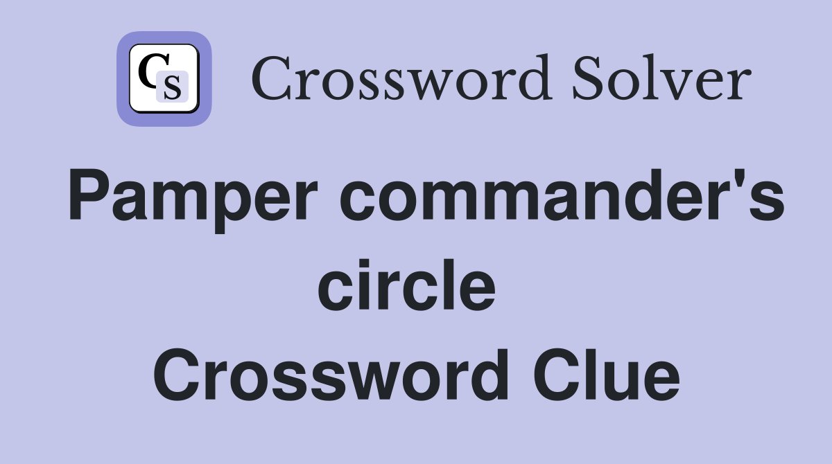 Pamper commander's circle  Crossword Clue