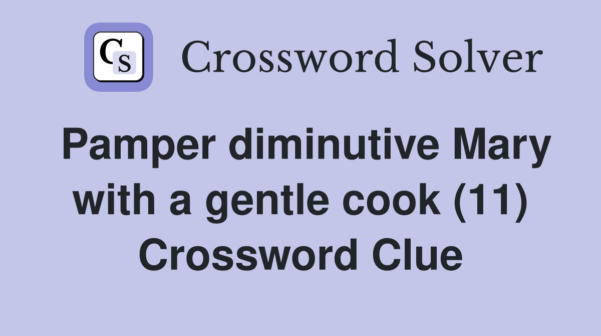 Pamper diminutive Mary with a gentle cook (11) Crossword Clue
