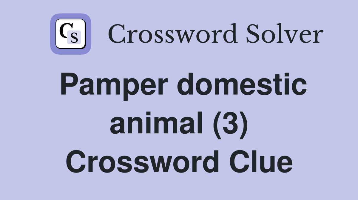 Pamper domestic animal (3) Crossword Clue