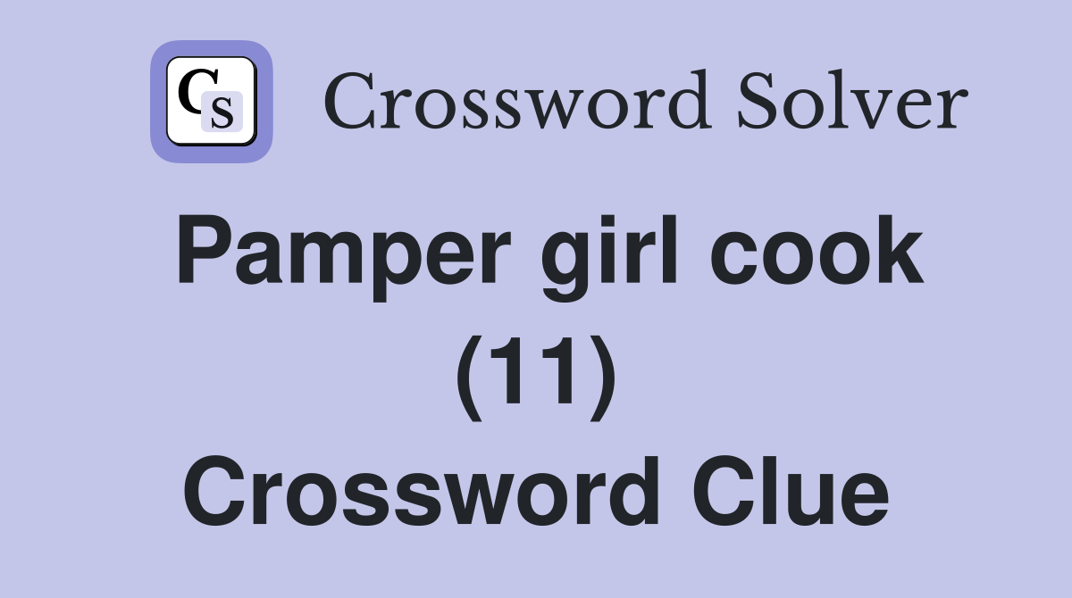 Pamper girl cook (11) Crossword Clue