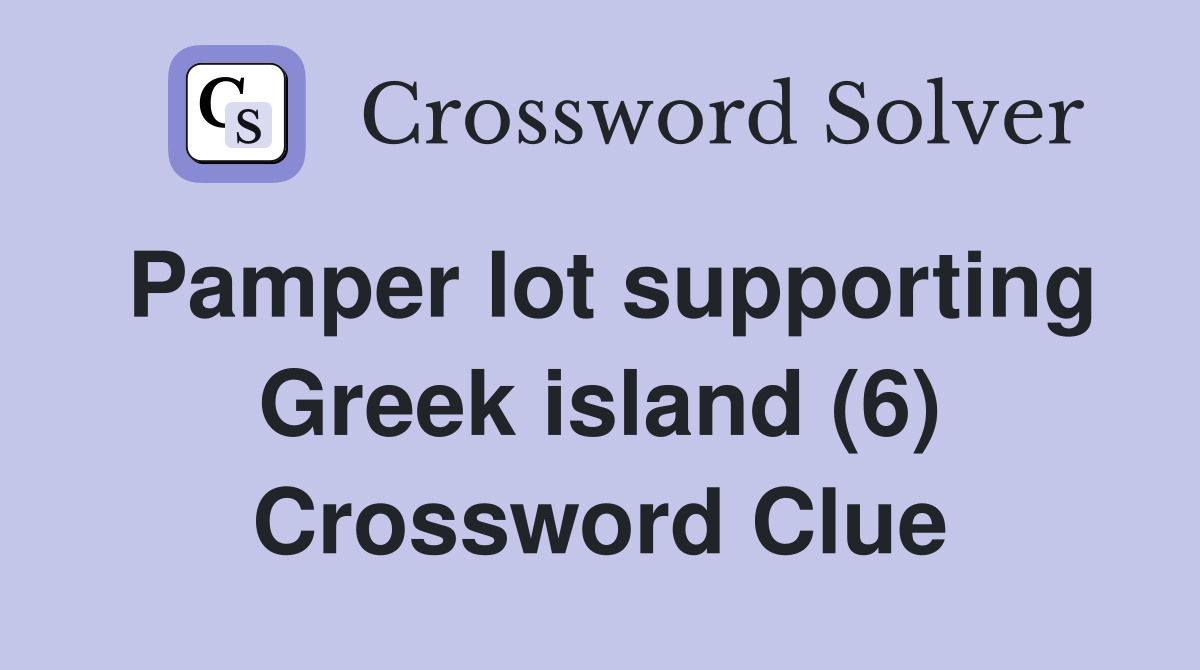 Pamper lot supporting Greek island (6) Crossword Clue