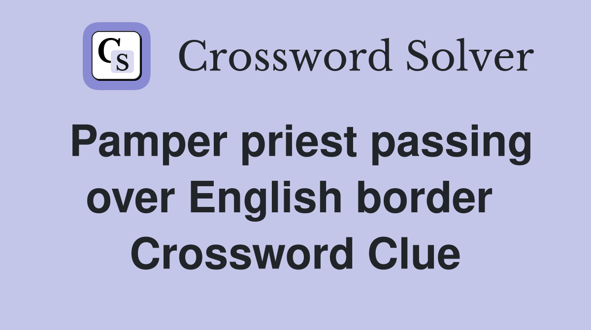 Pamper priest passing over English border  Crossword Clue