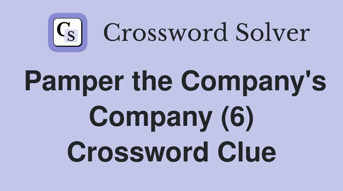 Pamper the Company's Company (6) Crossword Clue