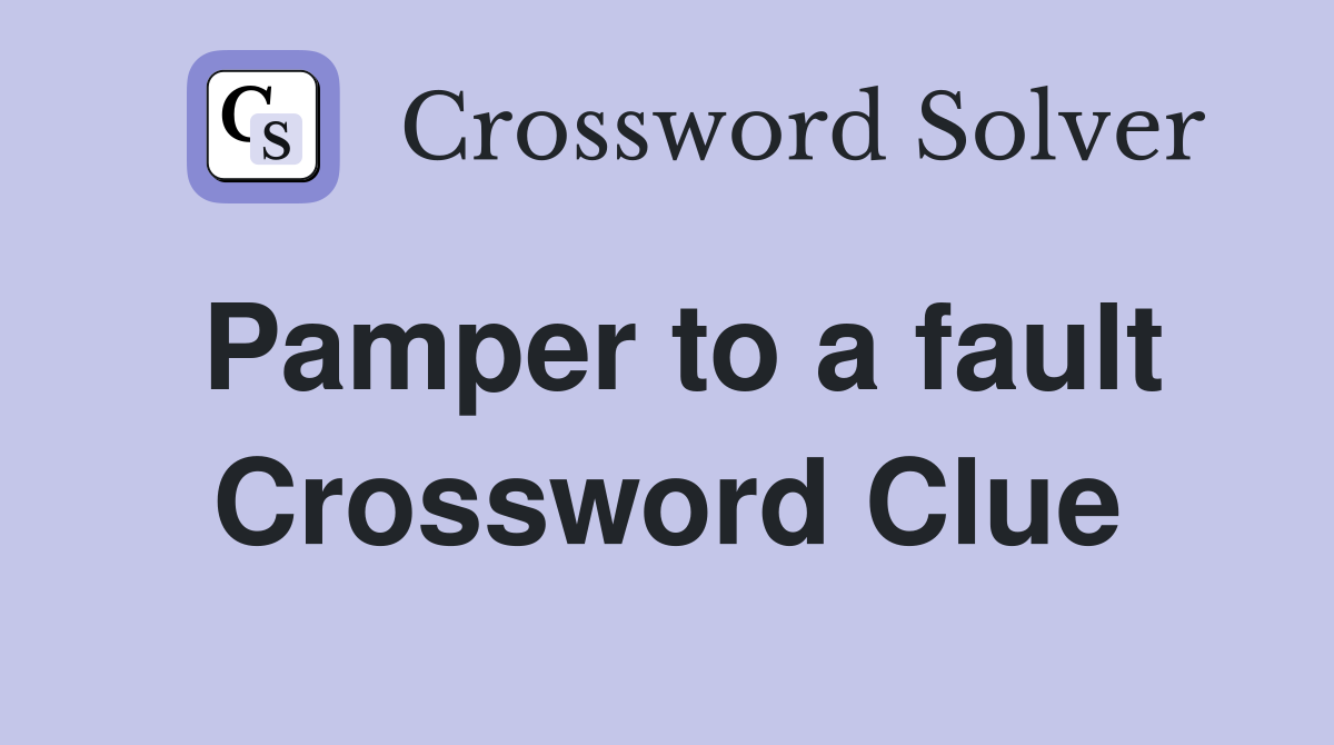Pamper to a fault Crossword Clue