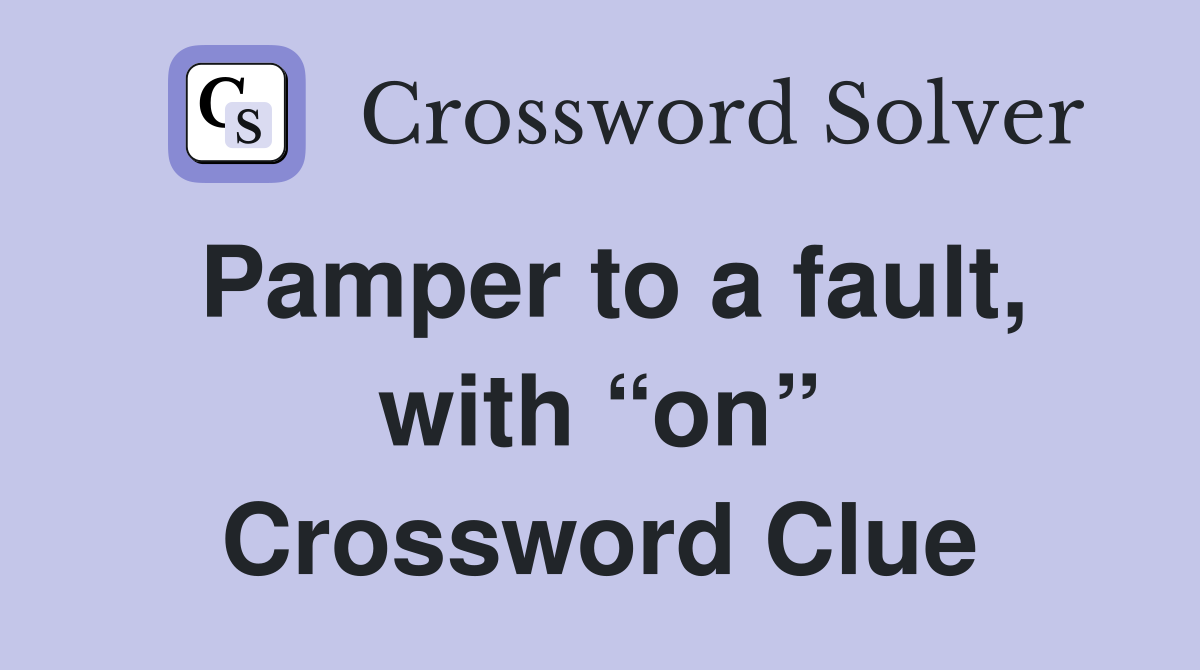 Pamper to a fault, with “on” Crossword Clue