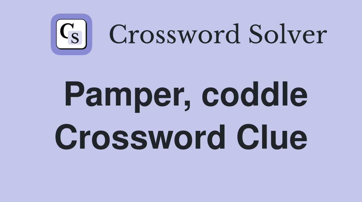 Pamper, coddle Crossword Clue