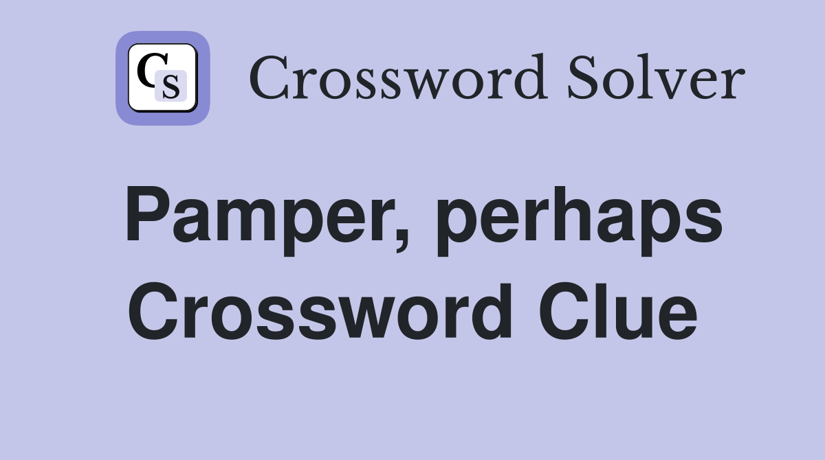 Pamper, perhaps Crossword Clue