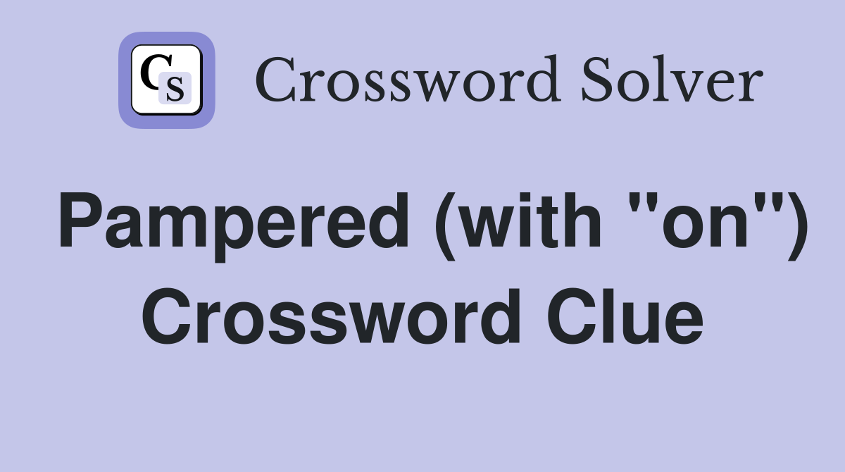 Pampered (with "on") Crossword Clue