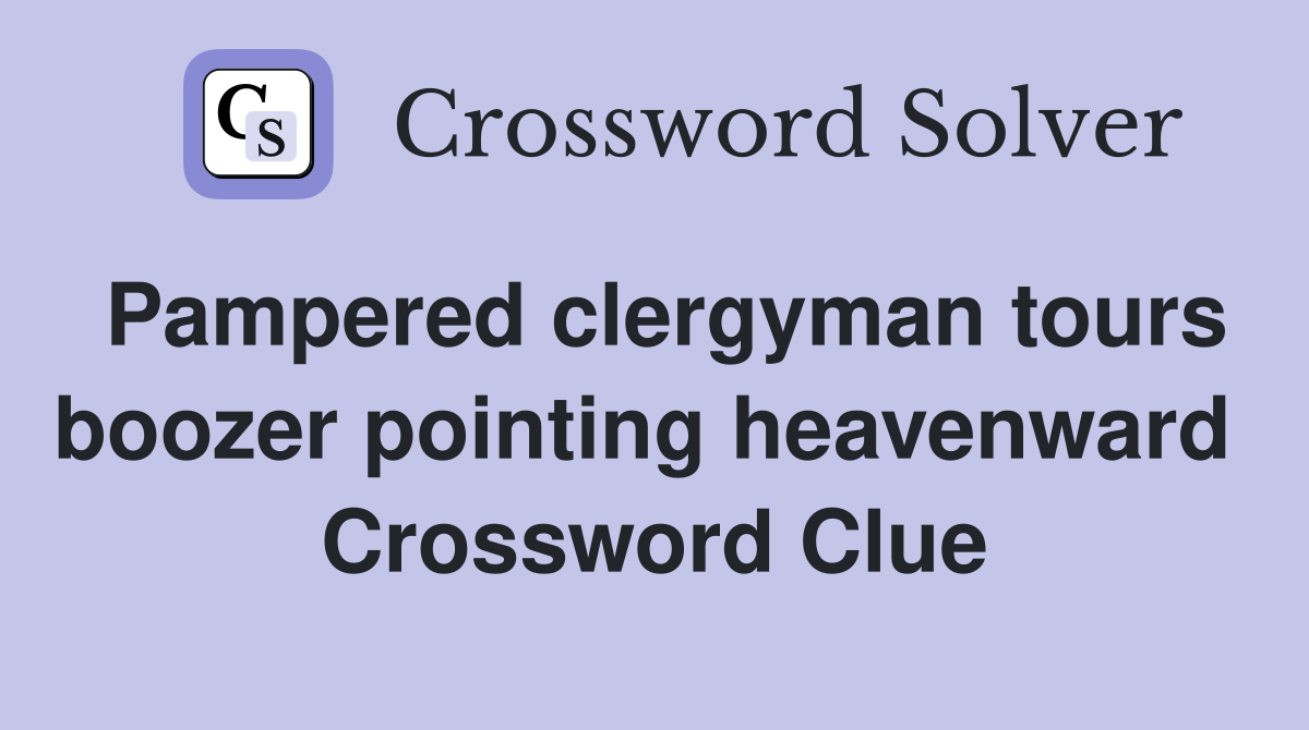 Pampered clergyman tours boozer pointing heavenward  Crossword Clue