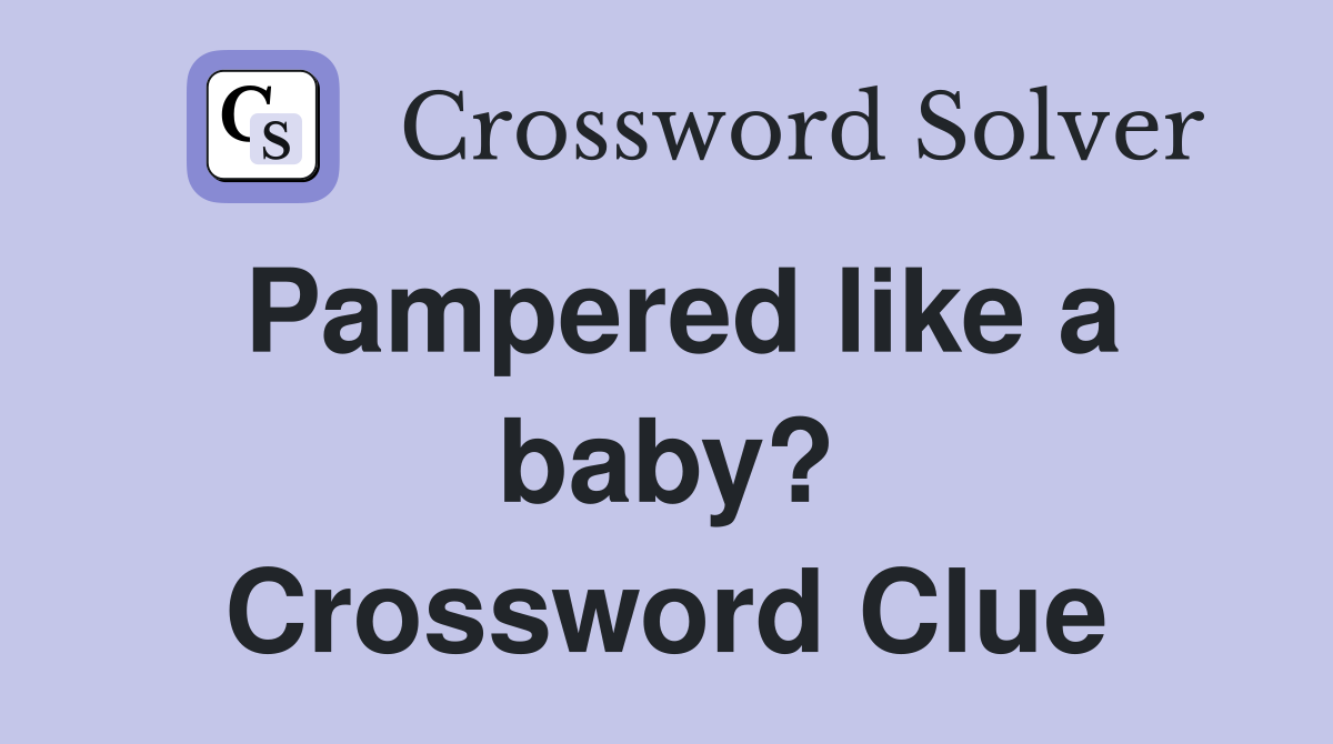 Pampered like a baby? Crossword Clue