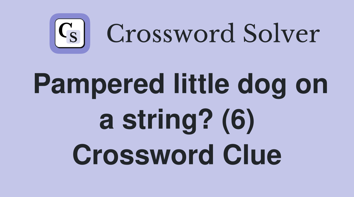 Pampered little dog on a string? (6) Crossword Clue