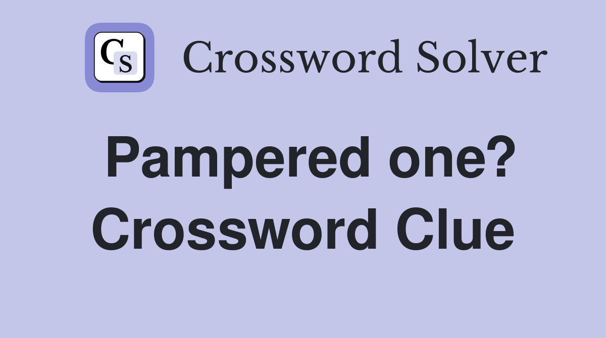 Pampered one? Crossword Clue