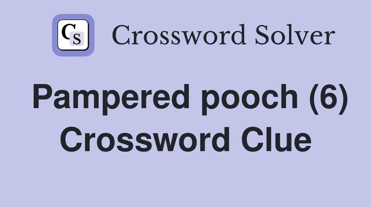 Pampered pooch (6) Crossword Clue