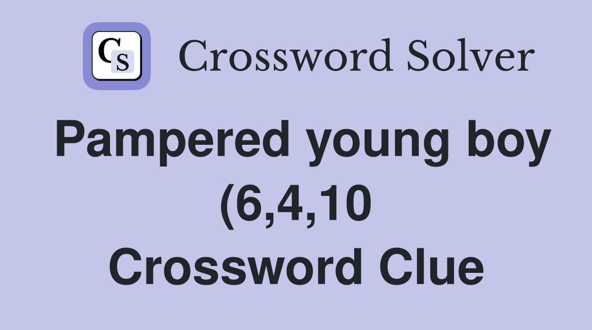 Pampered young boy (6 4 10) Crossword Clue Answers Crossword Solver Pampered young boy (6 4 10) Crossword Clue Answers Crossword Solver