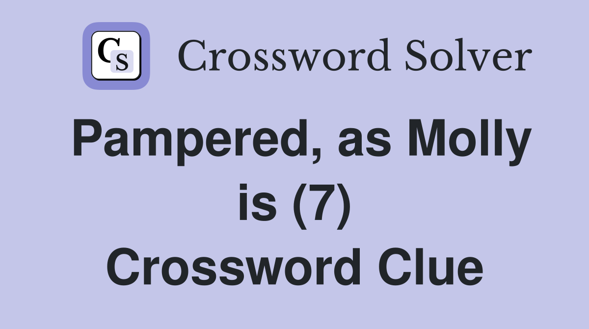 Pampered, as Molly is (7) Crossword Clue