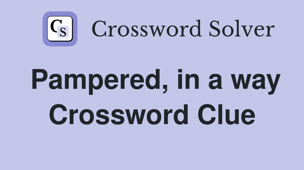 Pampered, in a way Crossword Clue